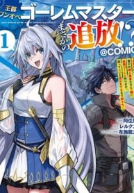 The Capital’s One-Man Army Golem Master—Unexpectedly Banished! ~Now That I’m Free, I’ll Create the Ultimate Golem Together With My Beautiful Hero Disciples. I Don’t Care Even if They Beg Me to Come Back